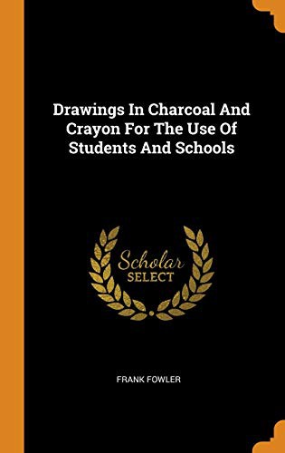 Frank Fowler: Drawings in Charcoal and Crayon for the Use of Students and Schools (Hardcover, Franklin Classics Trade Press)