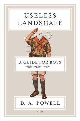 D. A. Powell: Useless Landscape Or A Guide For Boys Poems (2012, Graywolf Press)