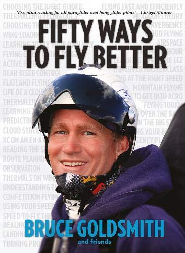 Bruce goldsmith and friends, Marcus King, Charlie King, Ed Ewing, Hugh miller, Bruce Goldsmith: 50 Ways to Fly Better: Techniques for Paraglider and Hang Glider Pilots (2013)