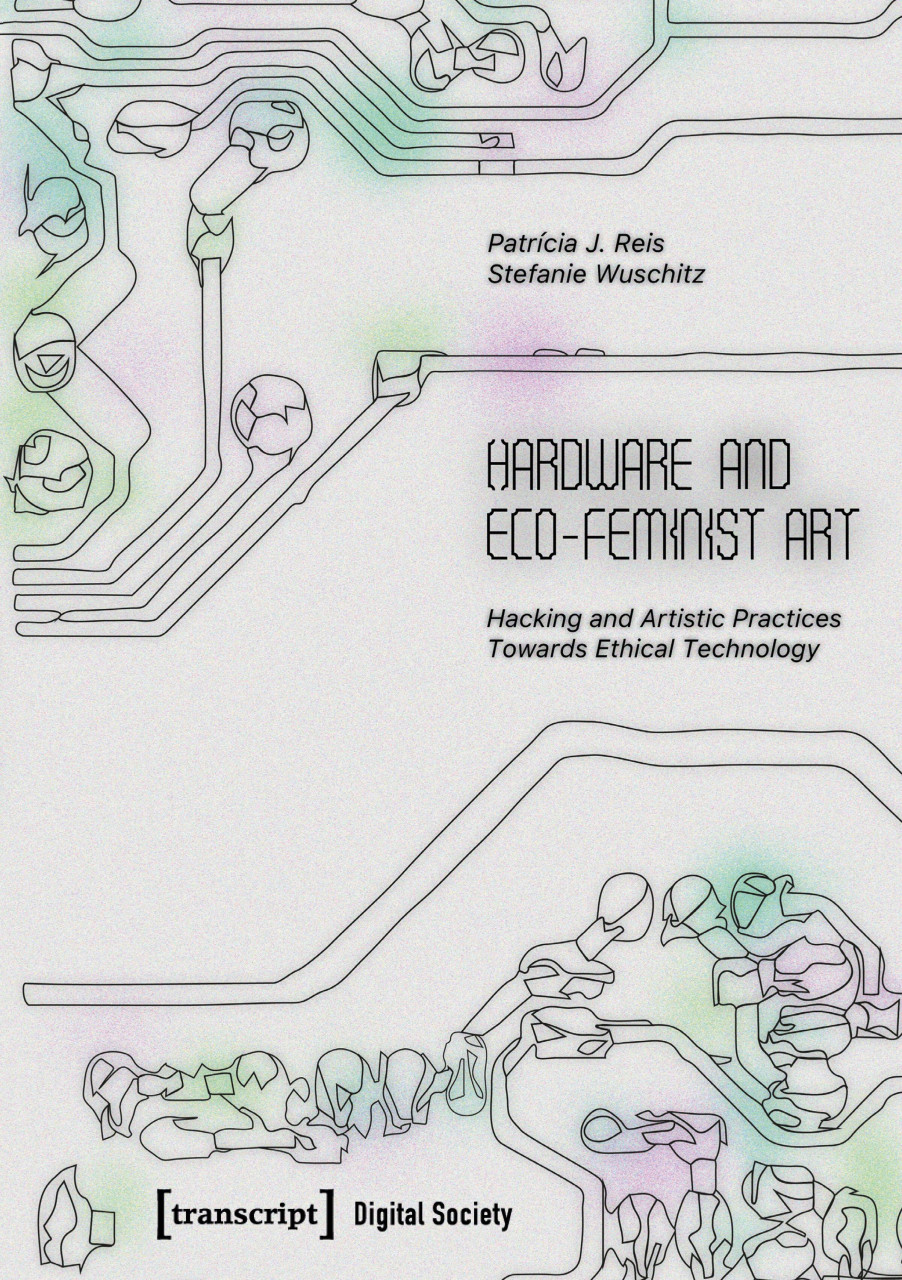 Patrícia J. Reis, Stefanie Wuschitz: Hardware and Eco-Feminist Art
