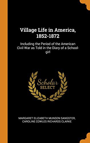 Caroline Cowles Richards Clarke, Margaret Elizabeth Munson Sangster: Village Life in America, 1852-1872 (Hardcover, 2018, Franklin Classics)