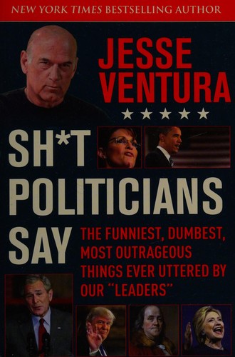 Jesse Ventura: Sh*t politicians say (2016, Skyhorse Publishing)