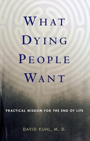 David, M.D. Kuhl: What Dying People Want (Hardcover, 2002, PublicAffairs)