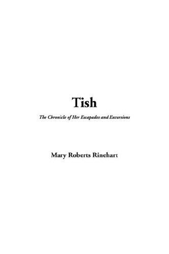 Mary Roberts Rinehart: Tish, the Chronicle of Her Escapades And Excursions (Paperback, IndyPublish.com)
