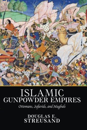 Douglas E. Streusand: Islamic Gunpowder Empires (2010)