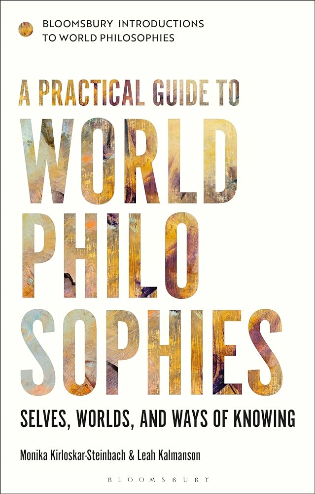 Monika Kirloskar-Steinbach, Georgina Stewart, Leah Kalmanson: A Practical Guide to World Philosophies (2021, Bloomsbury Publishing Plc)