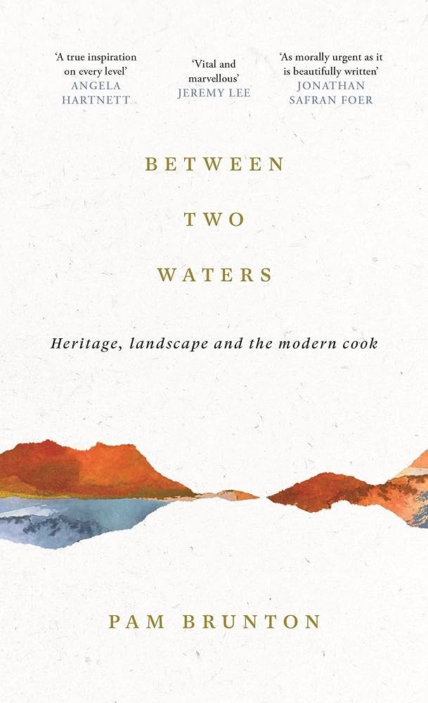 Pam Brunton: Between Two Waters: Heritage, Landscape and the Modern Cook (2025, Canongate Books)