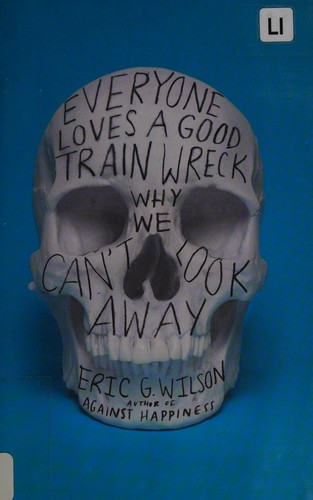 Eric Wilson: Everyone loves a good train wreck (2012, Sarah Crichton Books, Farrar, Straus and Giroux)