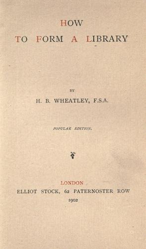 Henry Benjamin Wheatley: How to form a library (1902, E. Stock)