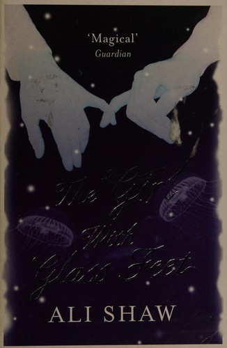 Ali Shaw: The girl with glass feet (2010, Atlantic)