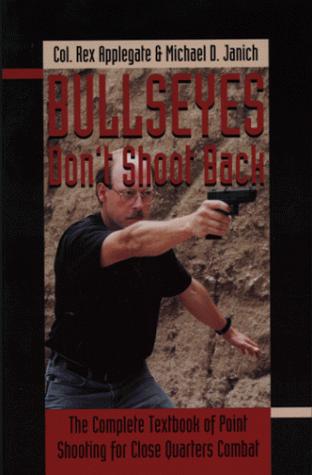 Rex Applegate: Bullseyes don't shoot back (1998, Paladin Press)