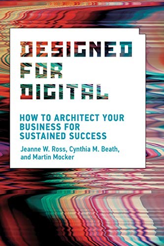Jeanne W. Ross, Cynthia Mathis Beath, Martin Mocker: Designed for Digital (2019, MIT Press)