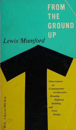 Lewis Mumford: From the Ground Up (1956, Houghton Mifflin Harcourt Publishing Company)
