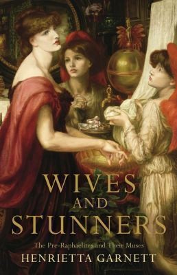 Henrietta Garnett: Wives And Stunners The Preraphaelites And Their Muses