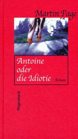 Martin Page: Antoine oder die Idiotie. Roman. (Hardcover, 2002, Wagenbach)