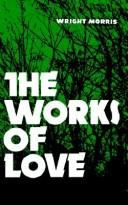 Wright Morris: The Works of Love (Bison Book) (Paperback, 1972, University of Nebraska Press)