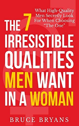Bruce Bryans: The 7 Irresistible Qualities Men Want In A Woman (Paperback, CreateSpace Independent Publishing Platform, Createspace Independent Publishing Platform)