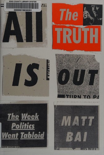 Matt Bai: All the Truth is Out (2014, Alfred A. Knopf)