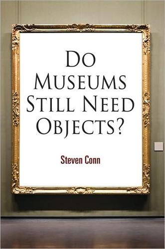 Steven Conn: Do museums still need objects? (Hardcover, 2010, University of Pennsylvania Press)
