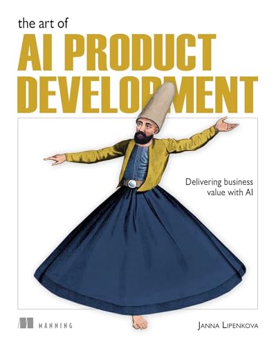Janna Lipenkova: The Art of AI Product Development: Delivering business value (Paperback, 2025, Manning)