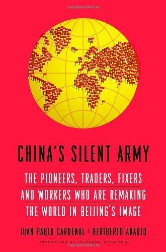 Juan Pablo Cardenal, Catherine Mansfield, Heriberto Araújo: China's Silent Army: The Pioneers, Traders, Fixers and Workers Who Are Remaking the World in Beijing's Image (2013)