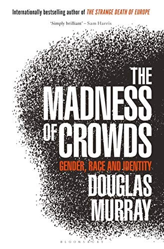 Murray, Douglas: The Madness of Crowds (2020, Bloomsbury Continuum)