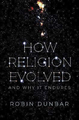 Robin Dunbar, Robin Dunbar: How Religion Evolved: And Why It Endures (2022, Oxford University Press)