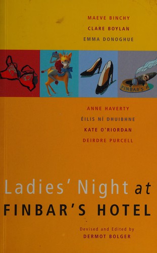 Dermot Bolger, Kate O'Riordan, Emma Donoghue, Various Authors, Maeve Binchy, Clare Boylan, Dermot Bolger, Anne Haverty, Deirdre Purcell: Ladies' night at Finbar's Hotel (1999, Picador, New Island Books)