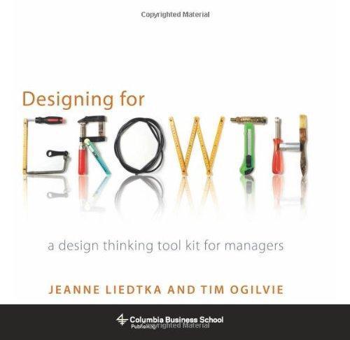 Jeanne Liedtka, Tim Ogilvie: Designing for growth (2011)