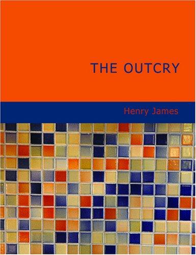 Henry James: The Outcry (Large Print Edition) (Paperback, 2007, BiblioBazaar)