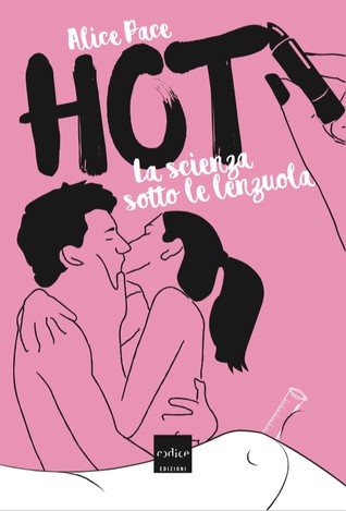 Alice Pace: Hot. La scienza sotto le lenzuola (Italian language, 2016, Codice Edizioni)