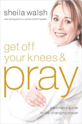Sheila Walsh, Sheila F Walsh: Get Off Your Knees and Pray (Hardcover, 2008, Thomas Nelson)