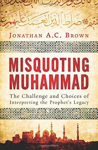 Jonathan A.C. Brown: Misquoting Muhammad: The Challenge and Choices of Interpreting the Prophet's Legacy (2014)