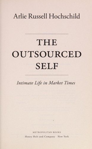 Arlie Russell Hochschild: The outsourced self (2012, Metropolitan Books)