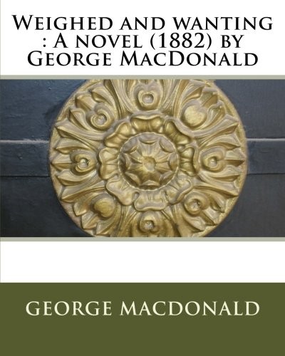 George MacDonald: Weighed and wanting (Paperback, CreateSpace Independent Publishing Platform)