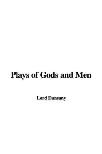 Lord Dunsany: Plays Of Gods And Men (2004, IndyPublish.com)