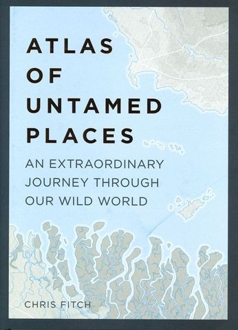 Chris Fitch: Atlas of Untamed Places (2017, Quarto Publishing Group UK)