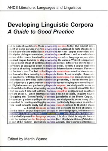 Martin Wynne: Developing linguistic corpora (2005, Oxbow Books on behalf of the Arts and Humanities Data Service, Available direct [in the U.S.] from David Brown Book Company, Oxbow Books)