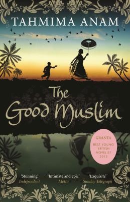 Tahmima Anam: The Good Muslim by Tahmima Anam (2012, Canongate Books)