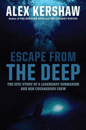 Alex Kershaw: Escape from the Deep : The Epic Story of a Legendary Submarine and Her Courageous Crew (2008)