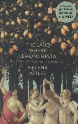 Helena Atlee: The Land Where Lemons Grow The Story Of Italy And Its Citrus Fruit (2014, Penguin Books Ltd)