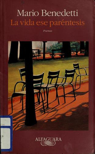 Mario Benedetti: La vida ese paréntesis (Spanish language, 1998, Aguilar, Altea, Taurus, Alfaguara)