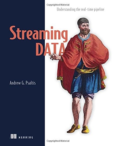 Andrew Psaltis: Streaming Data: Understanding the real-time pipeline (2017, Manning Publications)