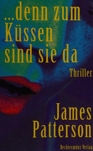James Patterson OL22258A [Work in progress. Please do not merge James Patterson.]: ... denn zum Küssen sind sie da (German language, 2000, Bechtermünz)