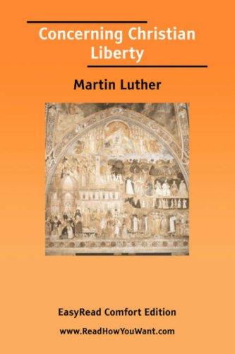 Martin Luther: Concerning Christian Liberty [EasyRead Comfort Edition] (Paperback, 2006, ReadHowYouWant.com)
