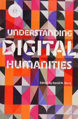 David M. Berry: Understanding digital humanities (2012, Palgrave Macmillan)