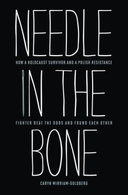 Caryn Mirriam-Goldberg: Needle In The Bone How A Holocaust Survivor And A Polish Resistance Fighter Beat The Odds And Found Each Other (2012, Potomac Books)