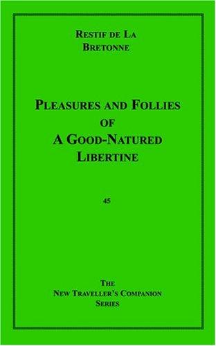 Restif de La Bretonne: Pleasures And Follies Of A Goodnatured Libertine (2004, Olympiapress.com)