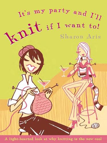 Sharon Aris: It's My Party and I'll Knit if I Want To! (EBook, 2010, Allen & Unwin Pty Ltd, Allen & Unwin)