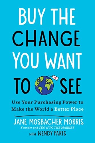 Jane Mosbacher Morris, Wendy Paris: Buy the Change You Want to See (Paperback, 2019, TarcherPerigee)